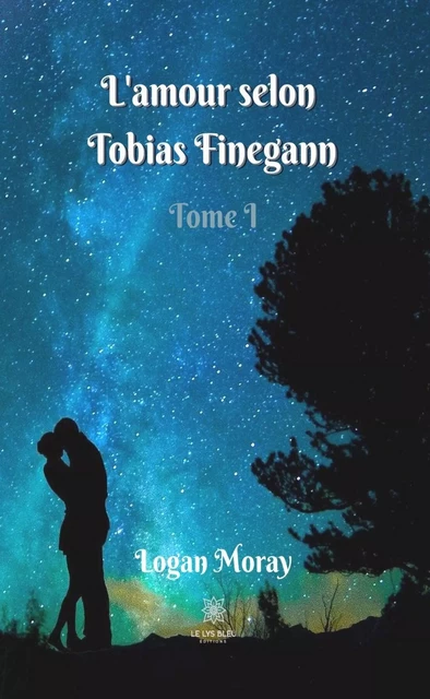 L’amour selon Tobias Finegann - Tome 1 - Logan Moray - Le Lys Bleu Éditions