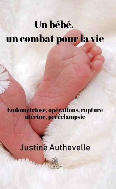 Un bébé, un combat pour la vie - Justine Authevelle - Le Lys Bleu Éditions