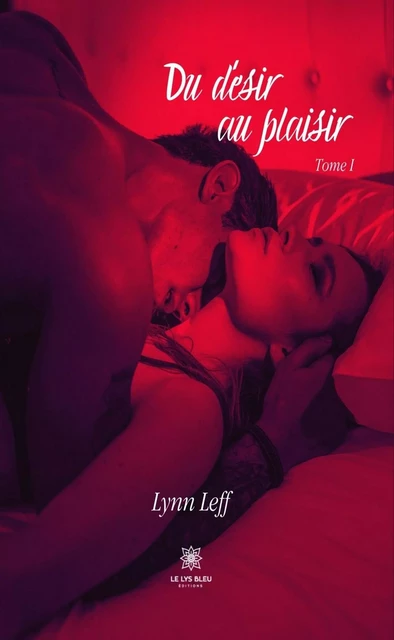 Du désir au plaisir - Tome 1 - Lynn Leff - Le Lys Bleu Éditions