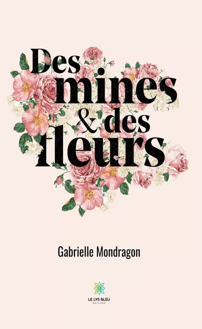 Des mines et des fleurs - Gabrielle Mondragon - Le Lys Bleu Éditions