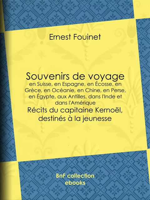 Souvenirs de voyage  en Suisse, en Espagne, en Écosse, en Grèce, en Océanie, en Chine, en Perse, en Égypte, aux Antilles, dans l'Inde et dans l'Amérique - Ernest Fouinet - BnF collection ebooks