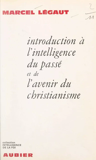 Introduction à l'intelligence du passé et de l'avenir du christianisme - Marcel Légaut - Aubier (réédition numérique FeniXX)