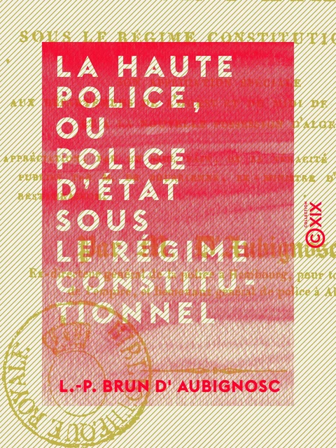 La Haute Police, ou Police d'État sous le régime constitutionnel - L.-P. Brun d' Aubignosc - Collection XIX