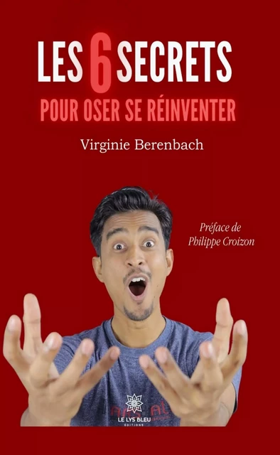 Les 6 secrets pour oser se réinventer - Virginie Berenbach - Le Lys Bleu Éditions