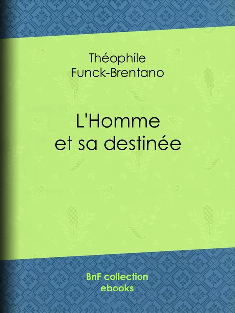 L'Homme et sa destinée - Théophile Funck-Brentano - BnF collection ebooks