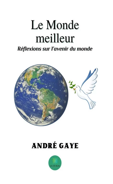 Le Monde meilleur - André Gaye - Le Lys Bleu Éditions