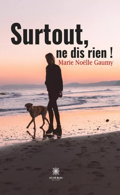 Surtout, ne dis rien ! - Marie Noëlle Gaumy - Le Lys Bleu Éditions