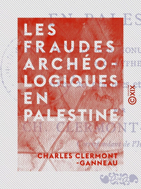 Les Fraudes archéologiques en Palestine - Charles Clermont-Ganneau - Collection XIX