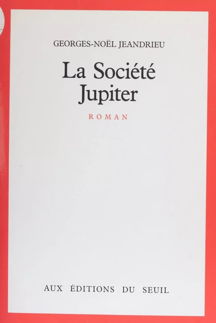 La Société Jupiter - Georges-Noël Jeandrieu - Seuil (réédition numérique FeniXX)