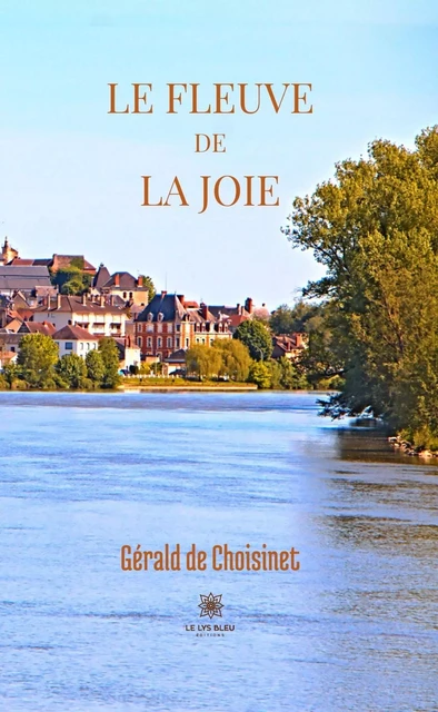 Le fleuve de la joie - Gérald de Choisinet - Le Lys Bleu Éditions