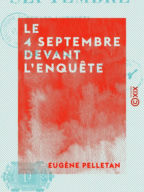 Le 4 Septembre devant l'enquête - Eugène Pelletan - Collection XIX