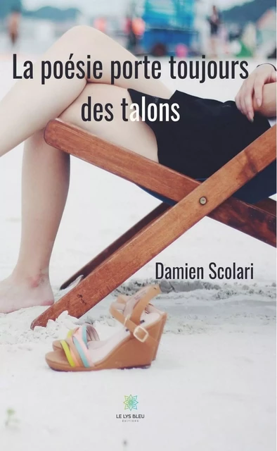 La poésie porte toujours des talons - Damien Scolari - Le Lys Bleu Éditions