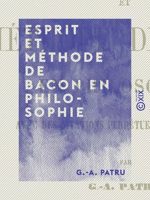 Esprit et méthode de Bacon en philosophie - G.-A. Patru - Collection XIX