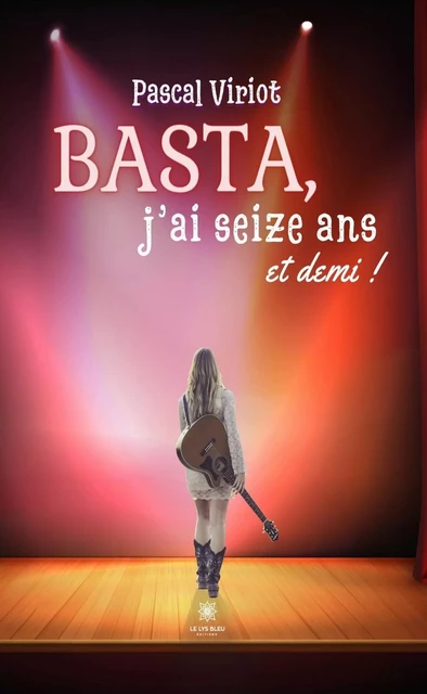 Basta, j’ai 16 ans et demi ! - Pascal Viriot - Le Lys Bleu Éditions