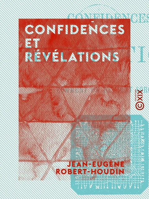 Confidences et Révélations - Jean-Eugène Robert-Houdin - Collection XIX