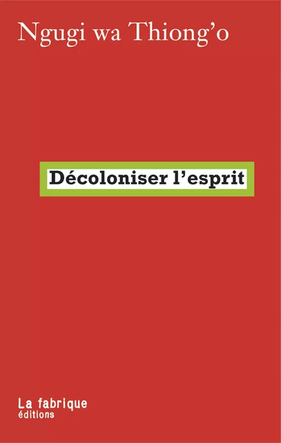 Décoloniser l'esprit - Ngugi Wa Thiong'O - La fabrique éditions