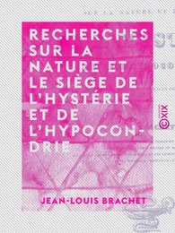 Recherches sur la nature et le siège de l'hystérie et de l'hypocondrie