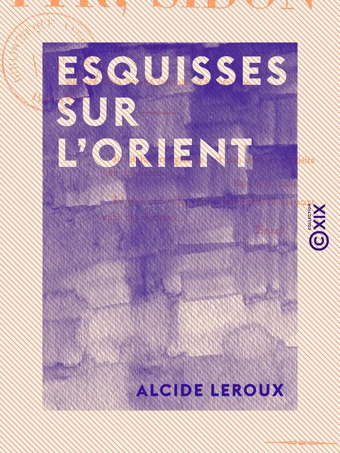 Esquisses sur l'Orient - Tyr, Sidon - Alcide Leroux - Collection XIX