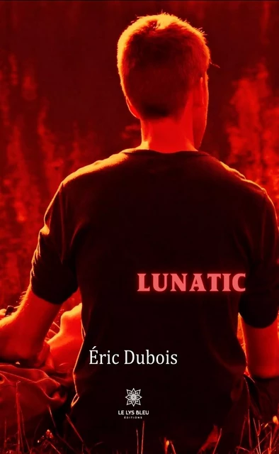 Lunatic - Éric Dubois - Le Lys Bleu Éditions