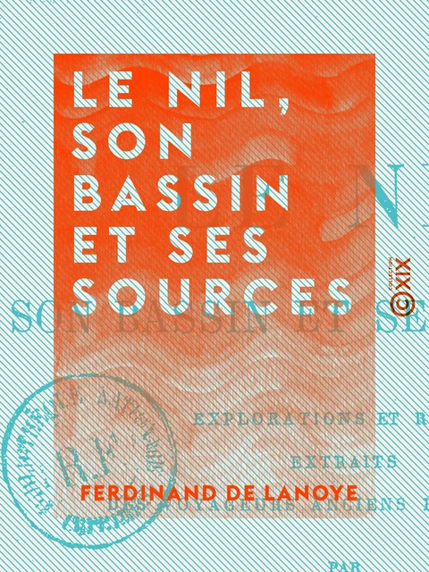 Le Nil, son bassin et ses sources - Explorations et récits, extraits des voyageurs anciens et modernes - Ferdinand de Lanoye - Collection XIX