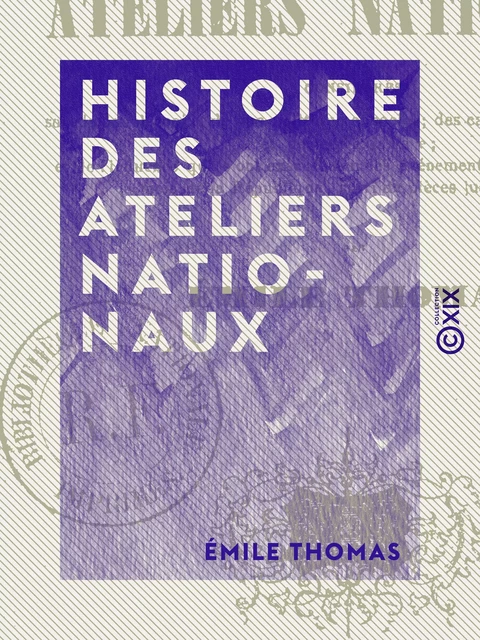 Histoire des Ateliers nationaux - Considérés sous le double point de vue politique et social - Emile Thomas - Collection XIX