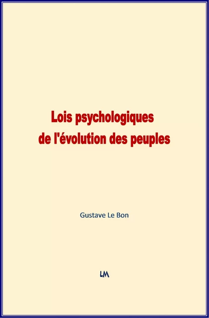 Lois Psychologiques de l'évolution des peuples - Gustave Le Bon - Editions Le Mono