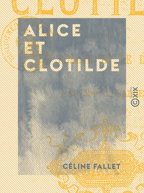 Alice et Clotilde - Ou le Plaisir et le Devoir - Céline Fallet - Collection XIX