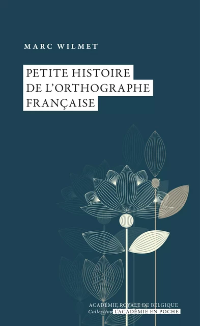 Petite histoire de l'orthographe française - Marc Wilmet - Académie royale de Belgique