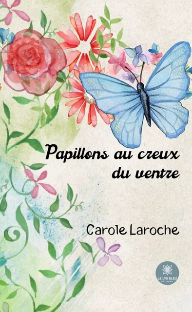 Papillons au creux du ventre - Carole Laroche - Le Lys Bleu Éditions