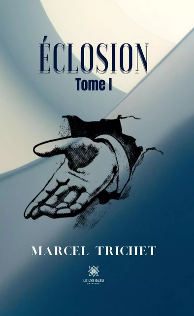 Éclosion- Tome I - Marcel Trichet - Le Lys Bleu Éditions