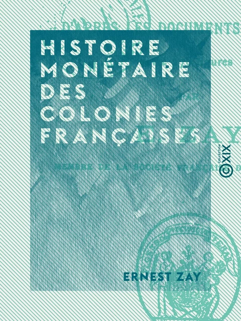 Histoire monétaire des colonies françaises - Ernest Zay - Collection XIX