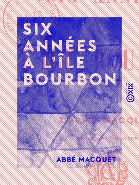 Six Années à l'île Bourbon - Abbé Macquet - Collection XIX