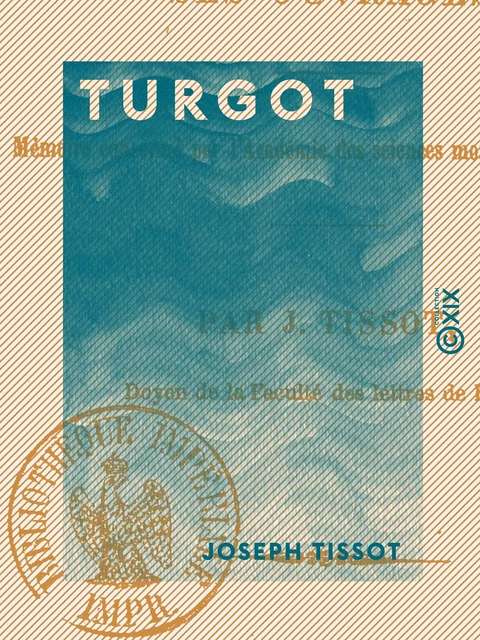 Turgot - Sa vie, son administration, ses ouvrages - Joseph Tissot - Collection XIX