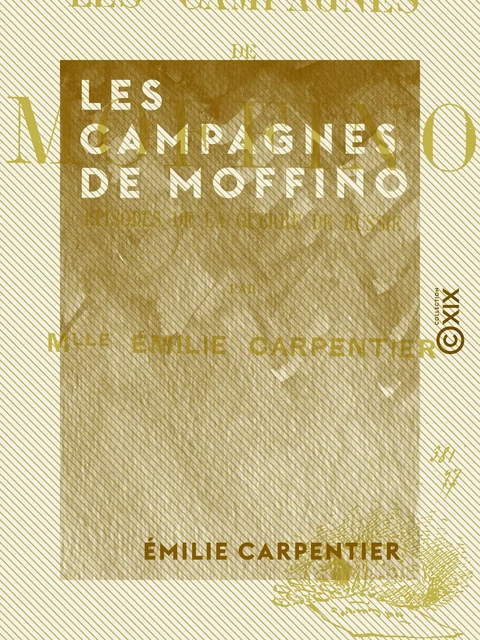 Les Campagnes de Moffino - Épisodes de la guerre de Russie - Émilie Carpentier - Collection XIX