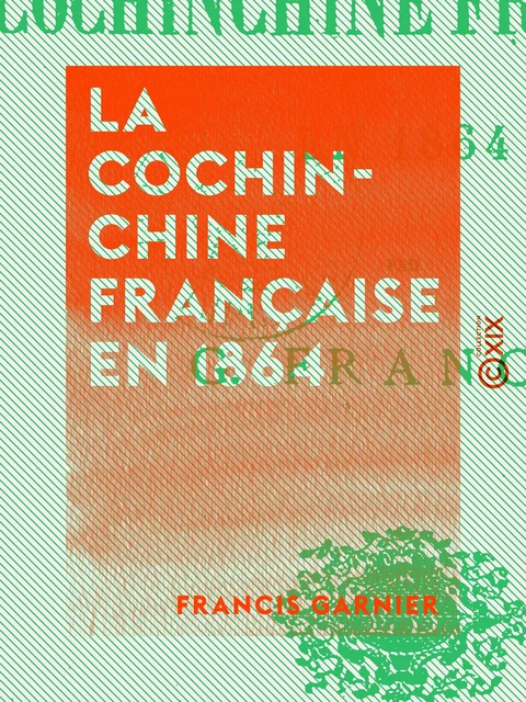 La Cochinchine française en 1864 - Francis Garnier - Collection XIX