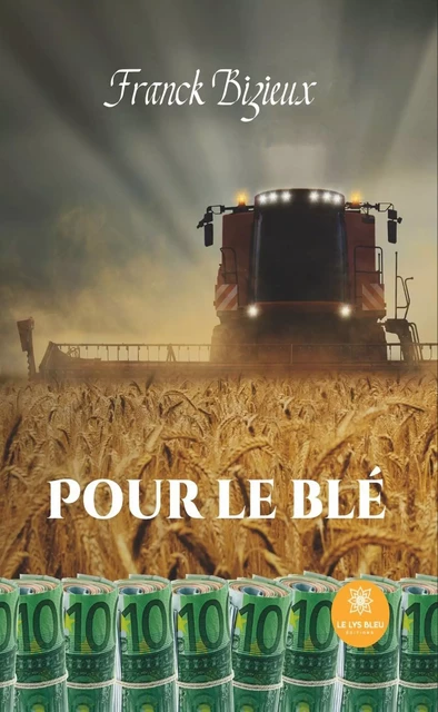 Pour le blé - Franck Bizieux - Le Lys Bleu Éditions