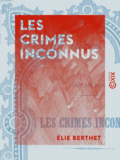 Les Crimes inconnus - Elie Berthet - Collection XIX