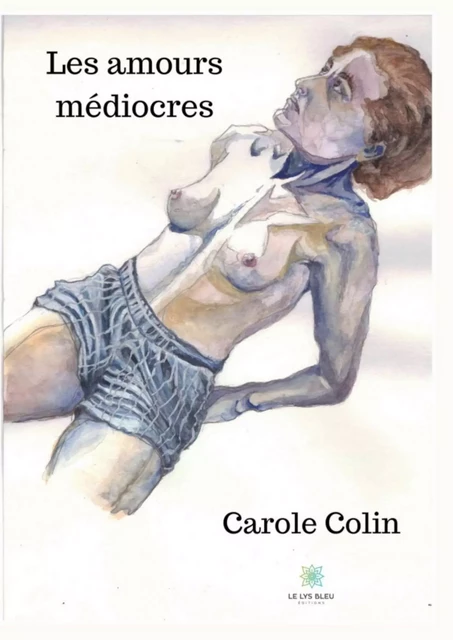 Les amours médiocres - Carole Colin - Le Lys Bleu Éditions