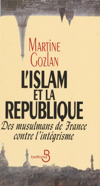 L'Islam et la République - Martine Gozlan - Belfond (réédition numérique FeniXX)