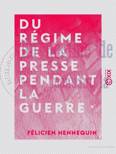 Du régime de la presse pendant la guerre - Félicien Hennequin - Collection XIX