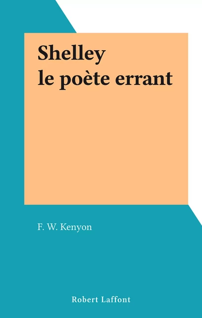 Shelley le poète errant - F. W. Kenyon - Robert Laffont (réédition numérique FeniXX)