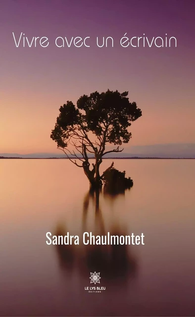 Vivre avec un écrivain - Sandra Chaulmontet - Le Lys Bleu Éditions