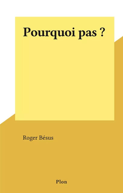 Pourquoi pas ? - Roger Bésus - Plon (réédition numérique FeniXX)