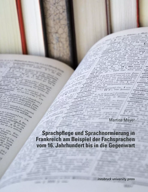 Sprachpflege und Sprachnormierung in Frankreich am Beispiel der Fachsprachen vom 16. Jahrhundert bis in die Gegenwart - Martina Mayer - innsbruck university press