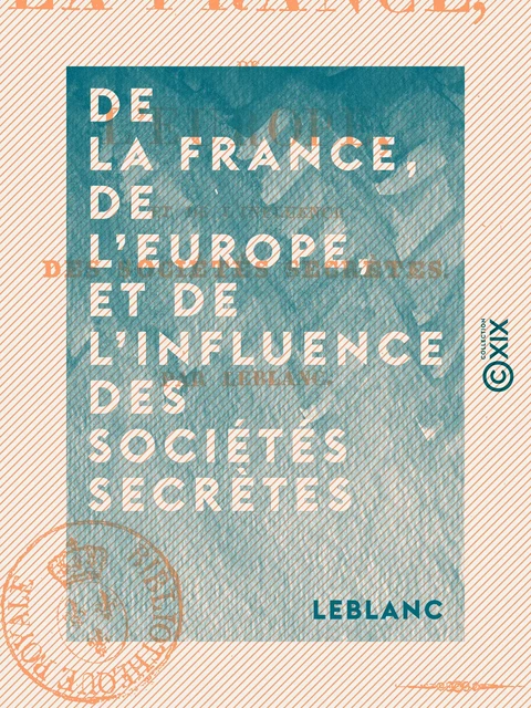 De la France, de l'Europe, et de l'influence des sociétés secrètes -  Leblanc - Collection XIX