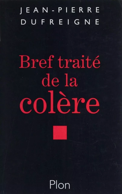 Bref traité de la colère - Jean-Pierre Dufreigne - Plon (réédition numérique FeniXX)