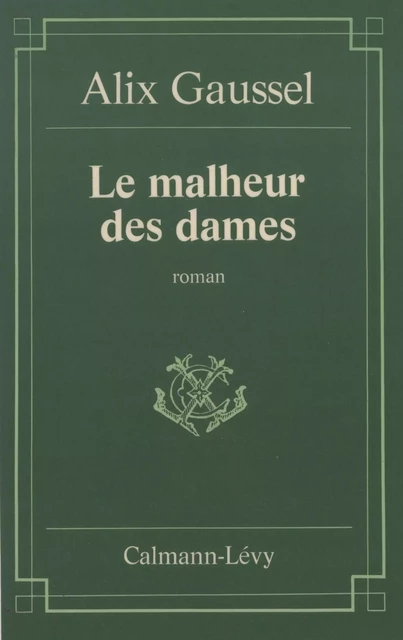 Le Malheur des dames - Alix Gaussel - Calmann-Lévy (réédition numérique FeniXX)