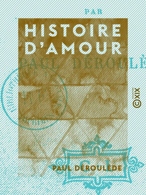 Histoire d'amour - Paul Déroulède - Collection XIX