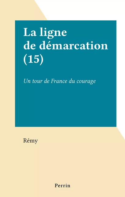 La ligne de démarcation (15) -  Colonel Rémy - Perrin (réédition numérique FeniXX)