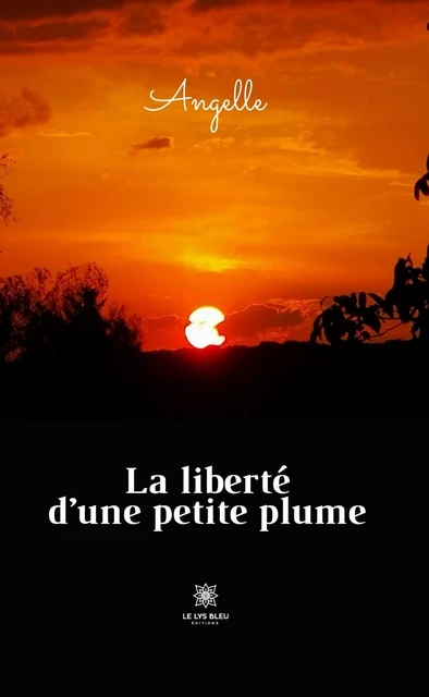 La liberté d’une petite plume -  Angelle - Le Lys Bleu Éditions